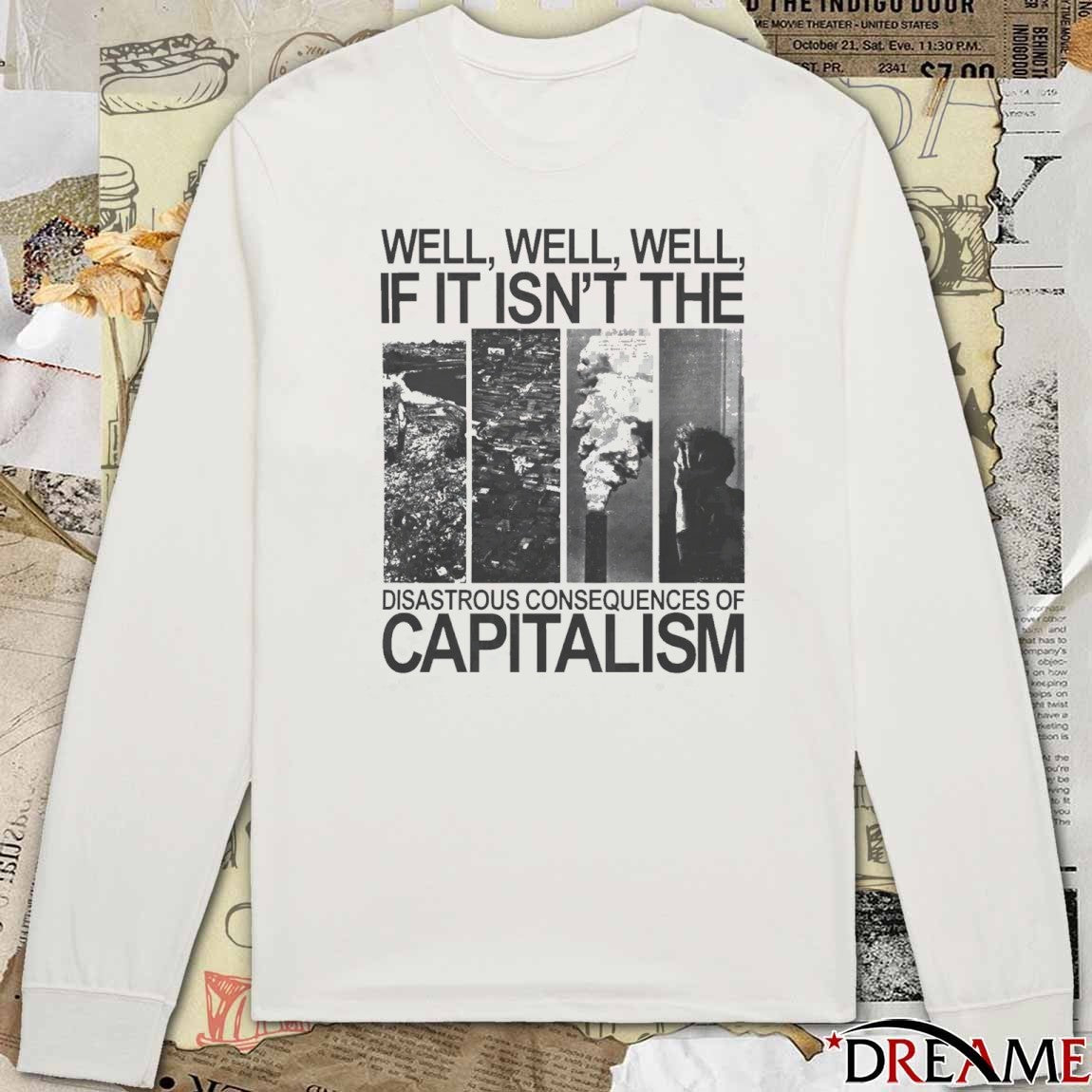 Well Well Well If It Isn’t The Disastrous Consequences of Capitalism t-shirt