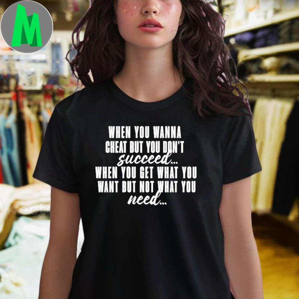 When You Wanna Cheat Shirt