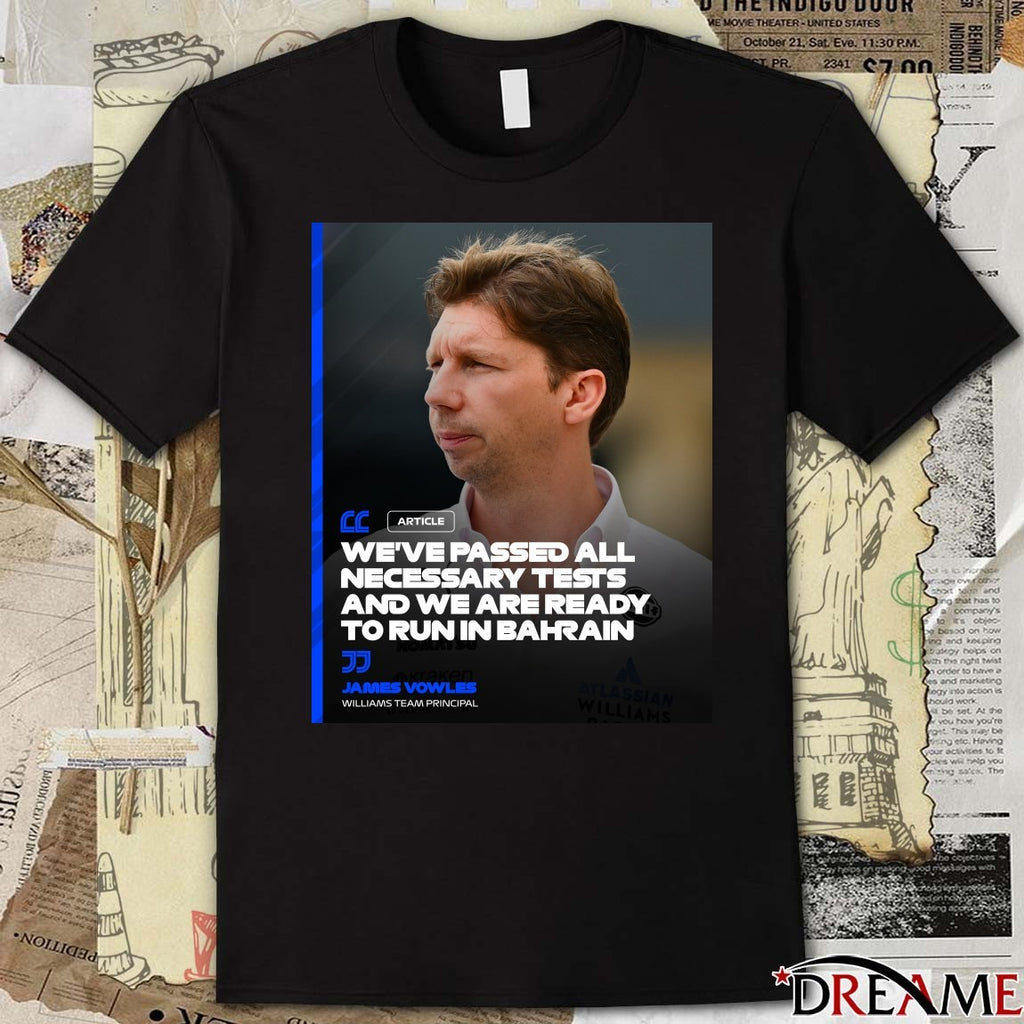 Williams Team Principal James Vowles We’re Passed All Necessary Tests And We Are Ready To Run In Bahrain Poster t-shirt
