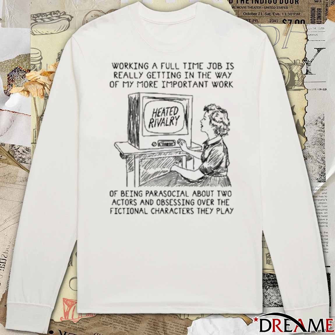 Working A Full Time Job Is Really Getting In The Way Of My More Important Work Of Being Parasocial t-shirt