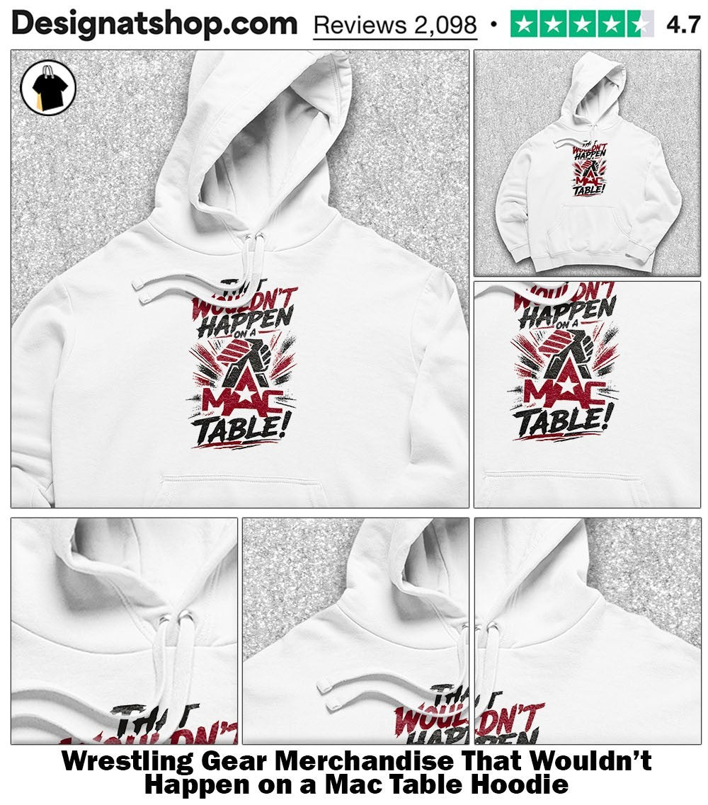 Wrestling Gear Merchandise That Wouldn’t Happen on a Mac Table shirt