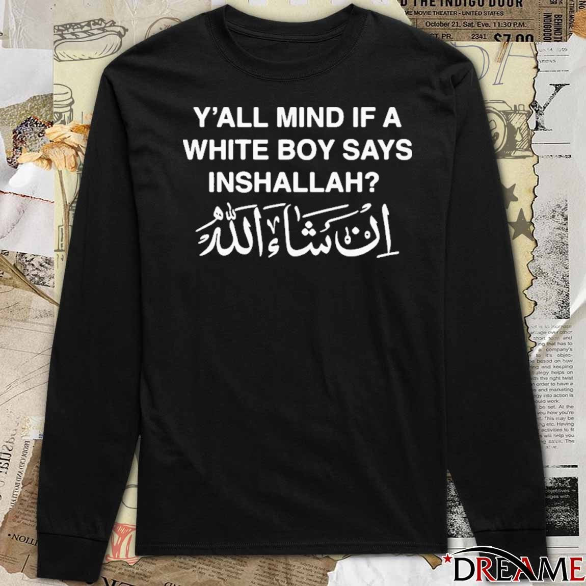 Y’all Mind If A White Boy Says Inshallah t-shirt