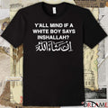 Y’all Mind If A White Boy Says Inshallah t-shirt