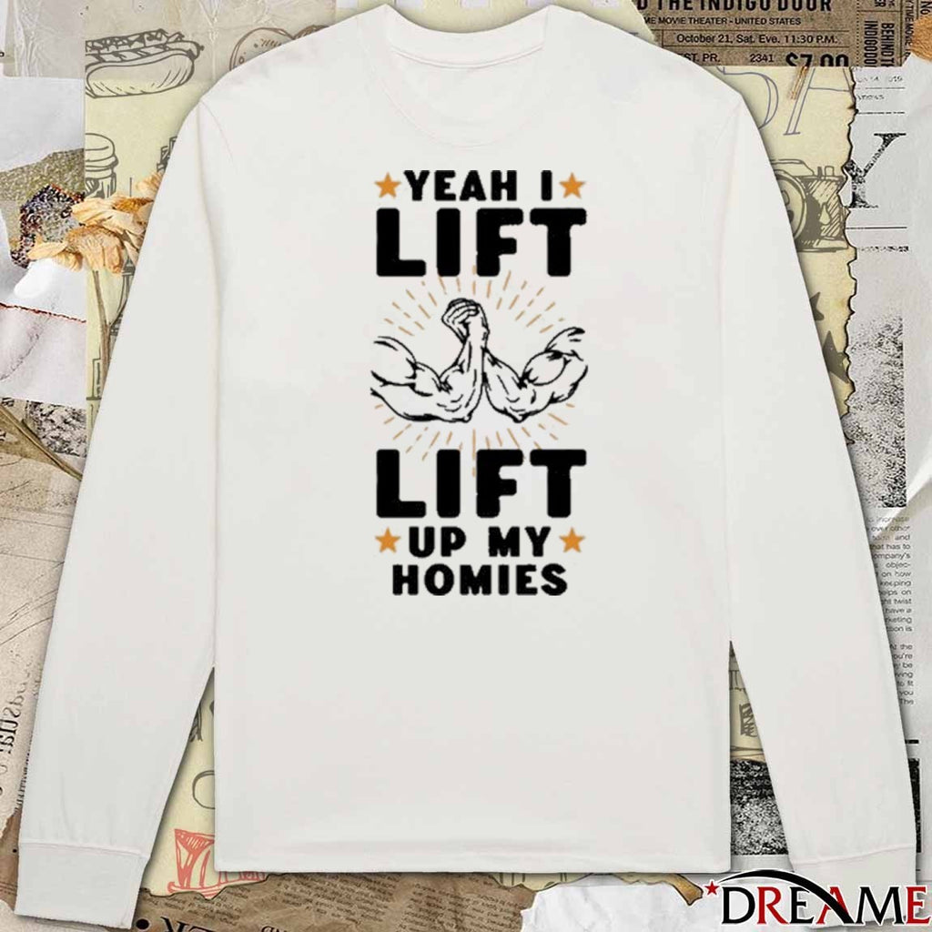 Yeah I Lift Lift Up My Homies 2025 t-shirt