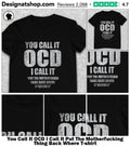 You Call It OCD I Call It Put The Motherfucking Thing Back Where shirt