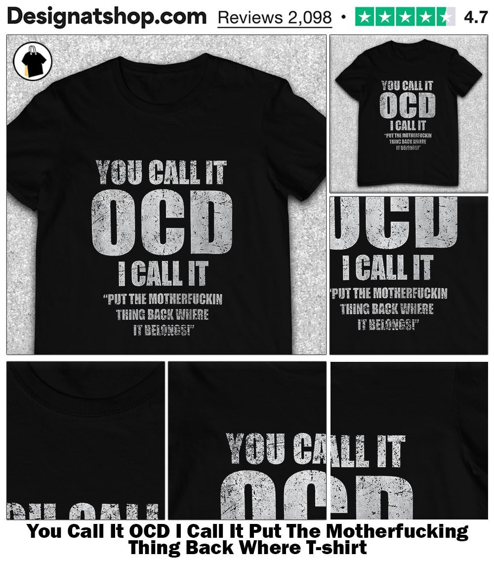 You Call It OCD I Call It Put The Motherfucking Thing Back Where shirt
