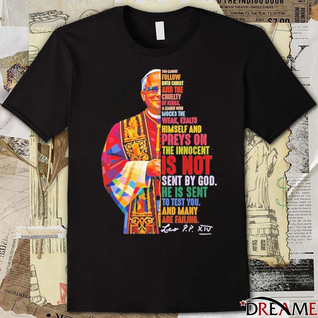 You Cannot Follow Both Christ and the Cruelty of Kings A Leader Who Mocks The Weak Exalts Pope Leo XIV t-shirt