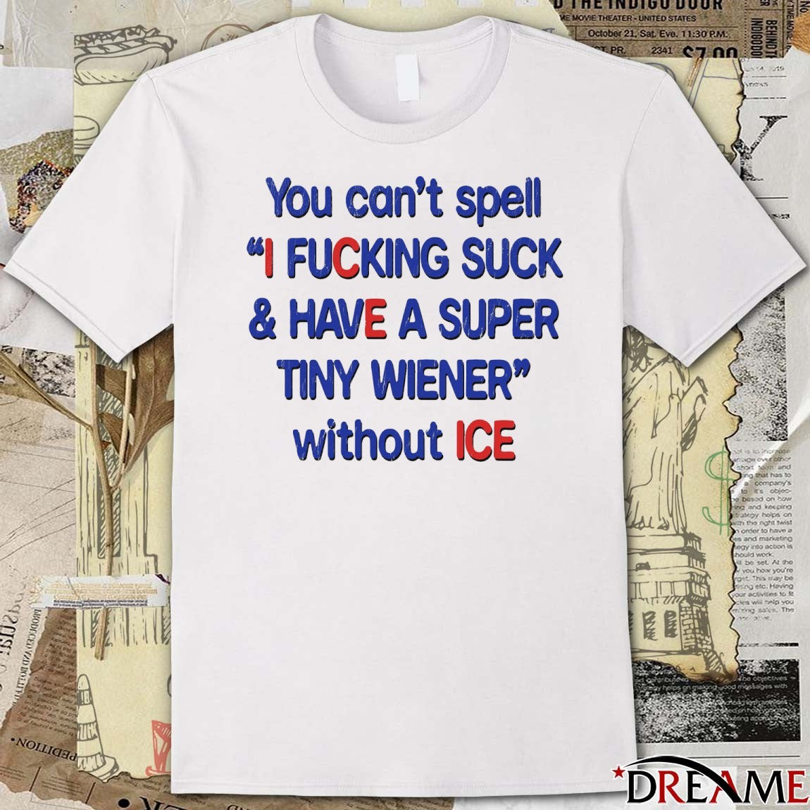 You Can’t Spell I Fucking Suck And Have A Super Tiny Wiener Without ICE 2026 t-shirt