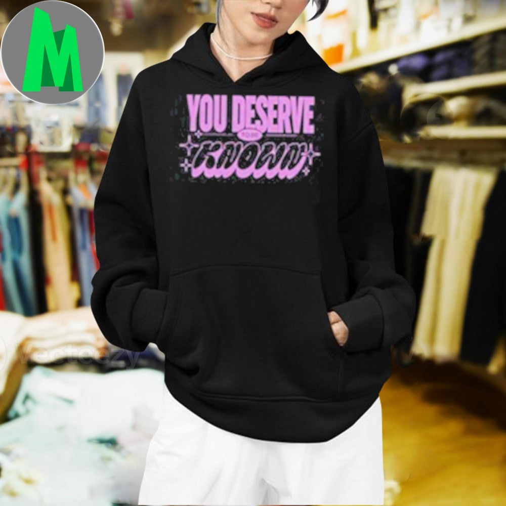 You Deserve To Be Known Loved And Celebrated T-Shirt Inspirational Quote Positive Message Graphic Tee