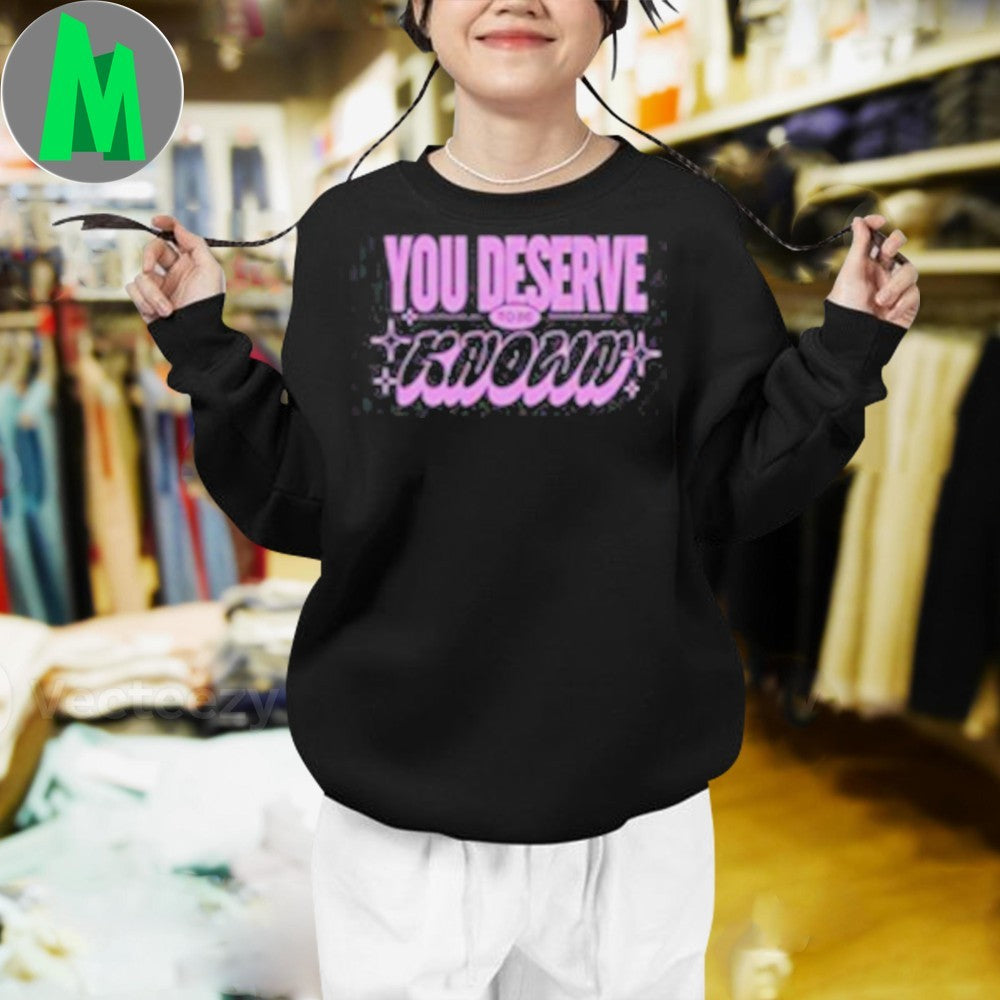 You Deserve To Be Known Loved And Celebrated T-Shirt Inspirational Quote Positive Message Graphic Tee