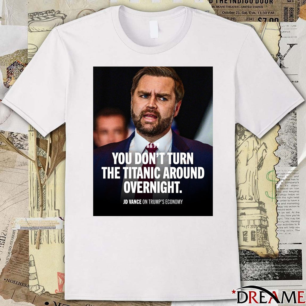 You Don’t Turn The Titanic Around Overnight JD Vance On Trump’s Economy Poster t-shirt