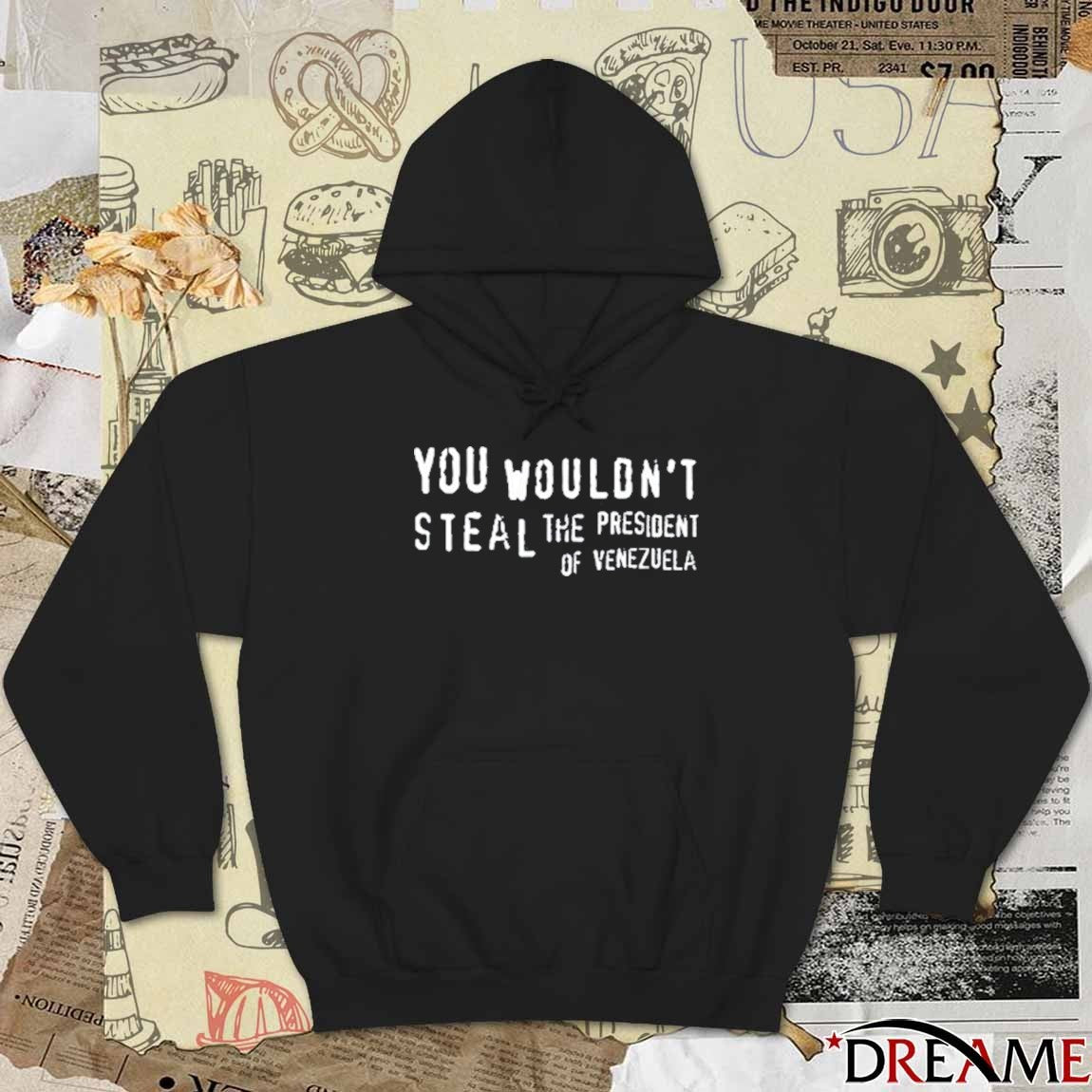 You Wouldn’t Steal The President Of Venezuela