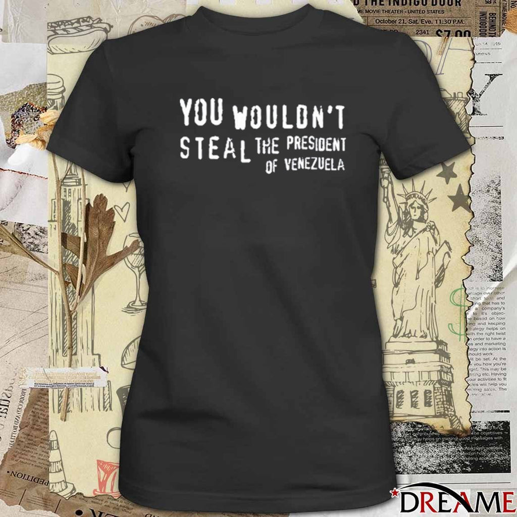 You Wouldn’t Steal The President Of Venezuela
