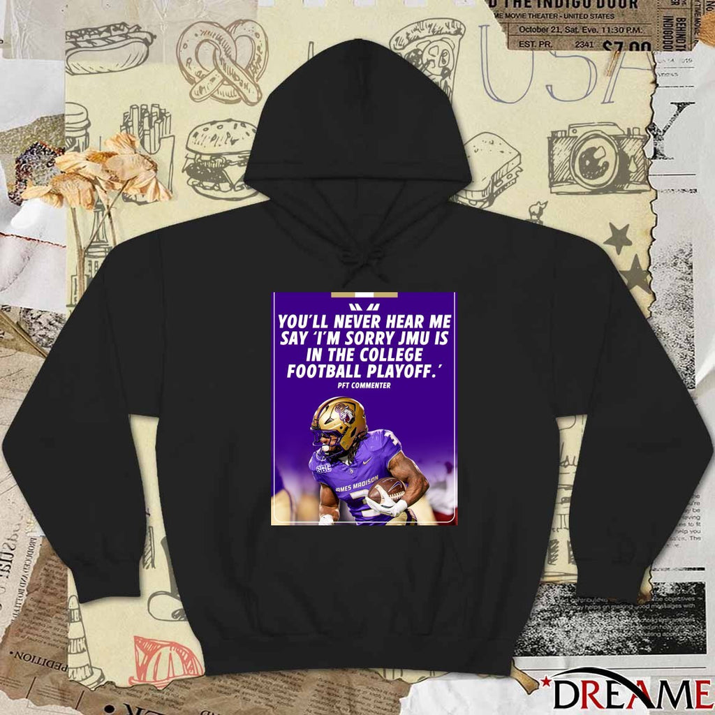 You’ll Never Hear Me Say I’m Sorry JMU Is In The College Football Playoff Pft Commenter Poster t-shirt