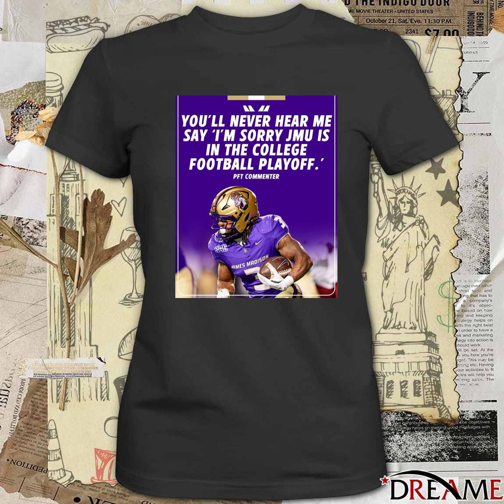 You’ll Never Hear Me Say I’m Sorry JMU Is In The College Football Playoff Pft Commenter Poster t-shirt