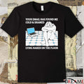 Your Email Has Found Me Cold and Shamed Lying Naked On The Floor t-shirt