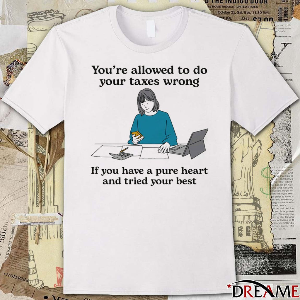 You’re Allowed To Do Your Taxes Wrong If You Have A Pure Heart And Tried Your Best Painting t-shirt