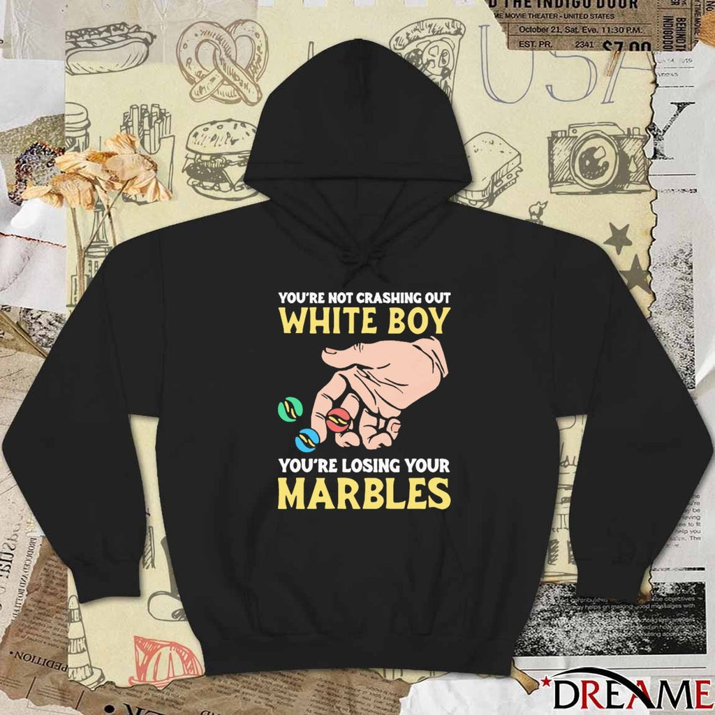 You’re Not Crashing Out White Boy You’re Losing Your Marbles t-shirt