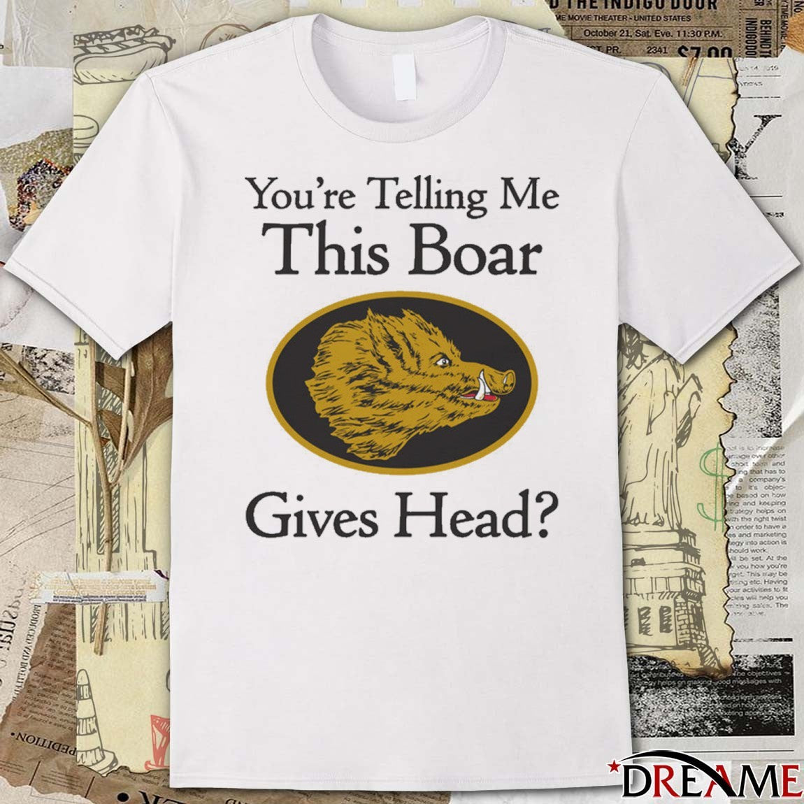 You’re Telling Me This Boar Gives Head t-shirt
