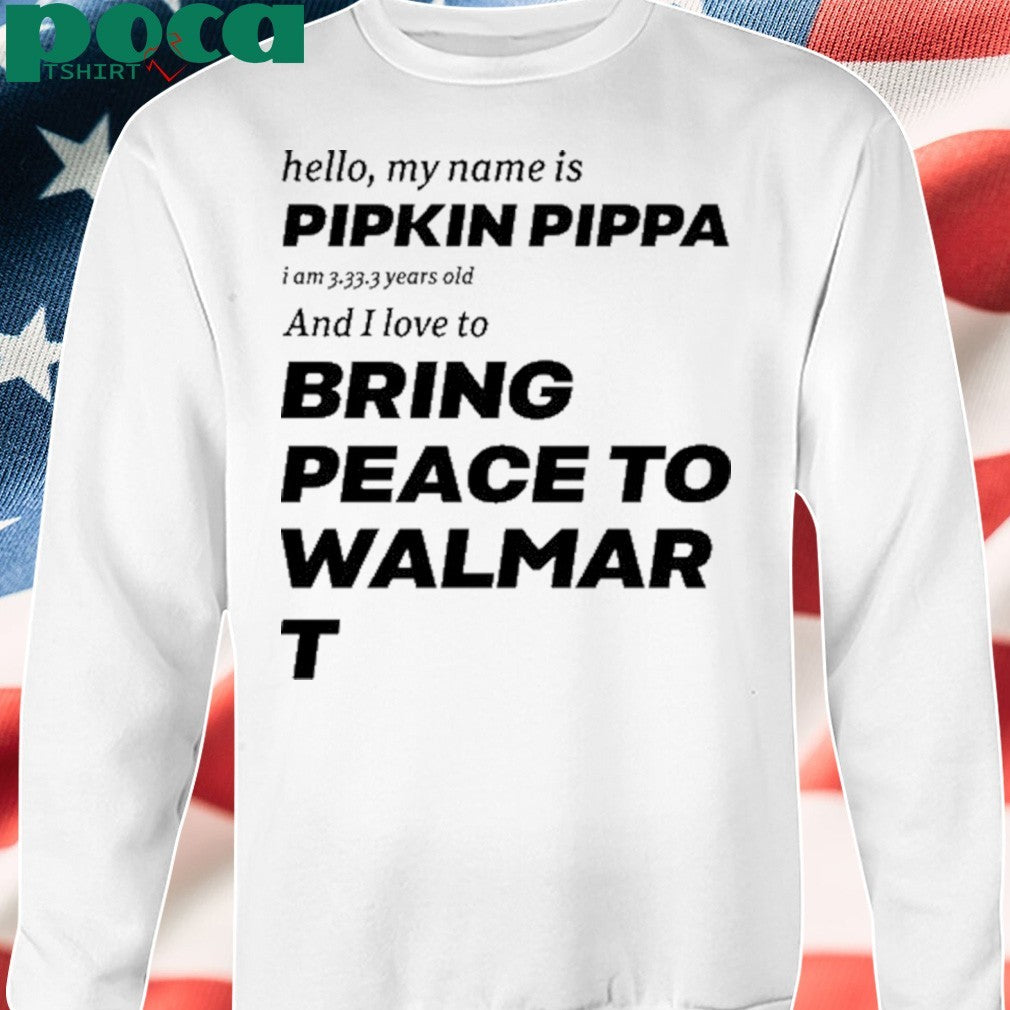 Mitchiemania Hello My Name Is Pipkin Pippa I Am 3333 Years Old And I Love To Bring Peace Is Walmart Shirt