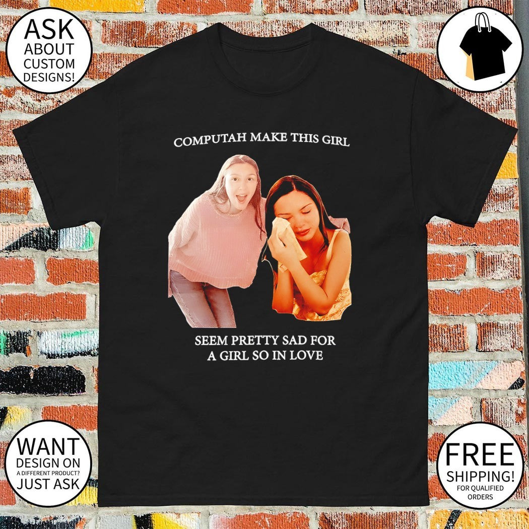 Olivia Rodrigo computah make this girl seem pretty sad for a girl so in love shirt