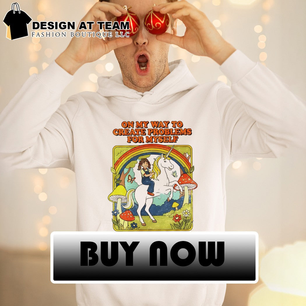 On my way to create problems for myself meme shirt