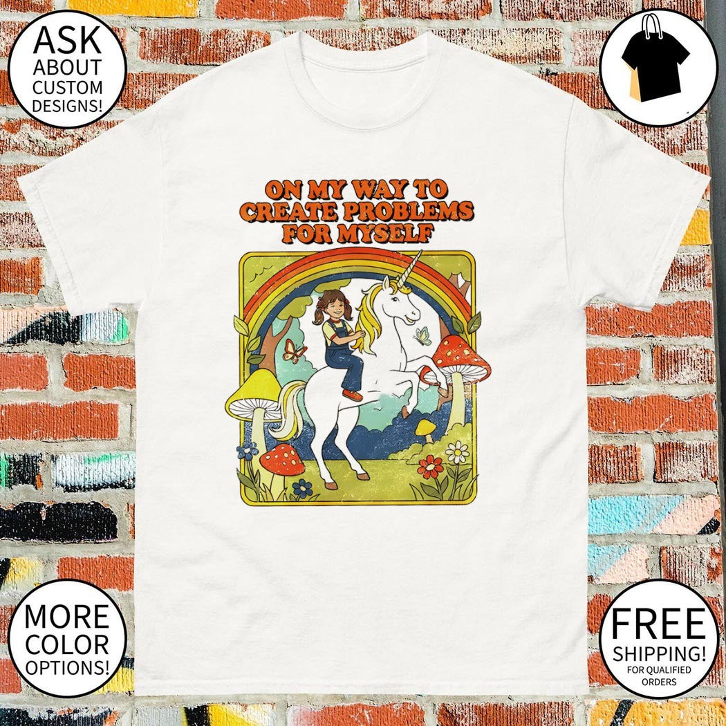 On my way to create problems for myself meme shirt