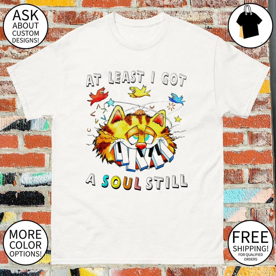 Orange cat at least I got a soul still shirt