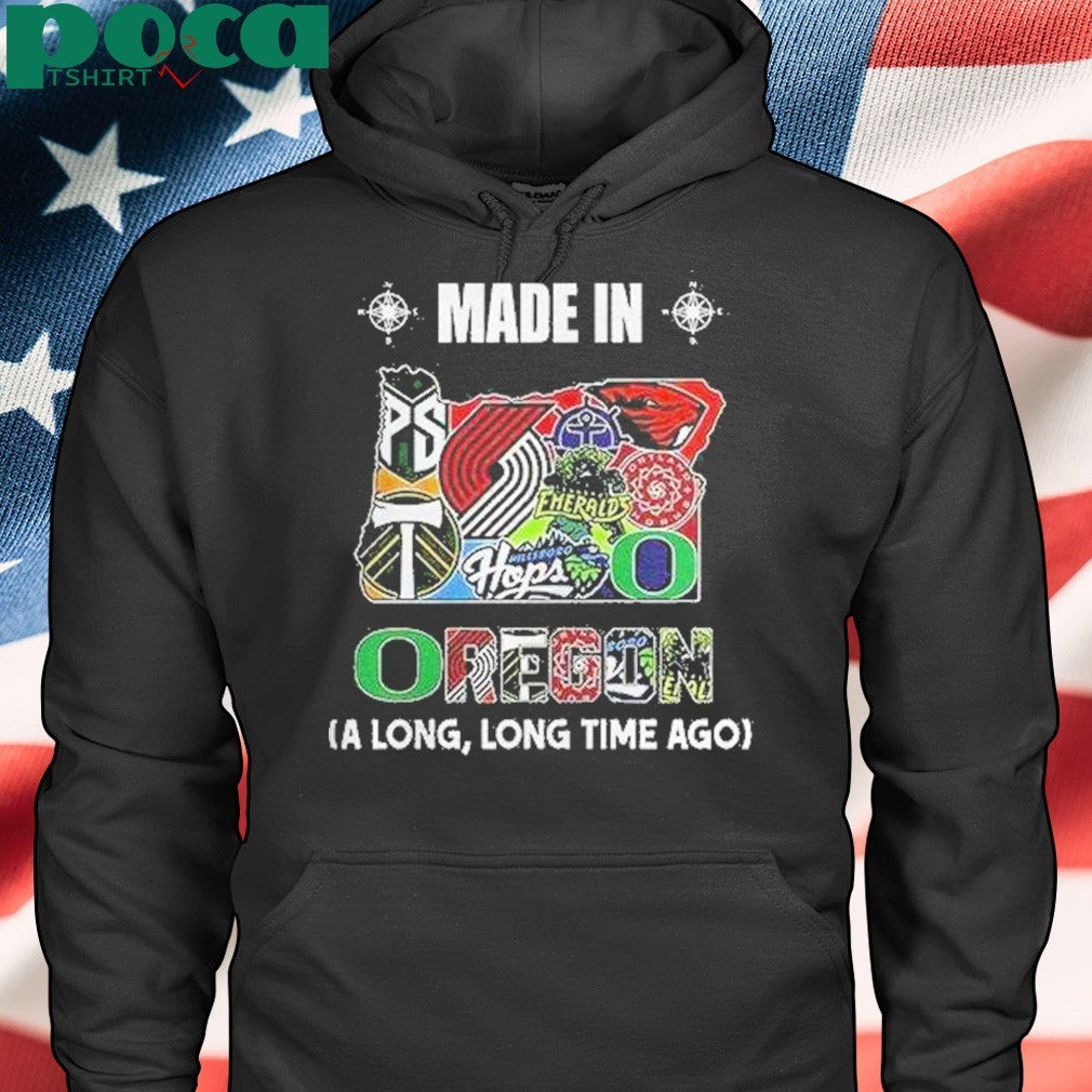 Oregon Sports Teams Made In Oregon A Long Long Time Ago Shirt