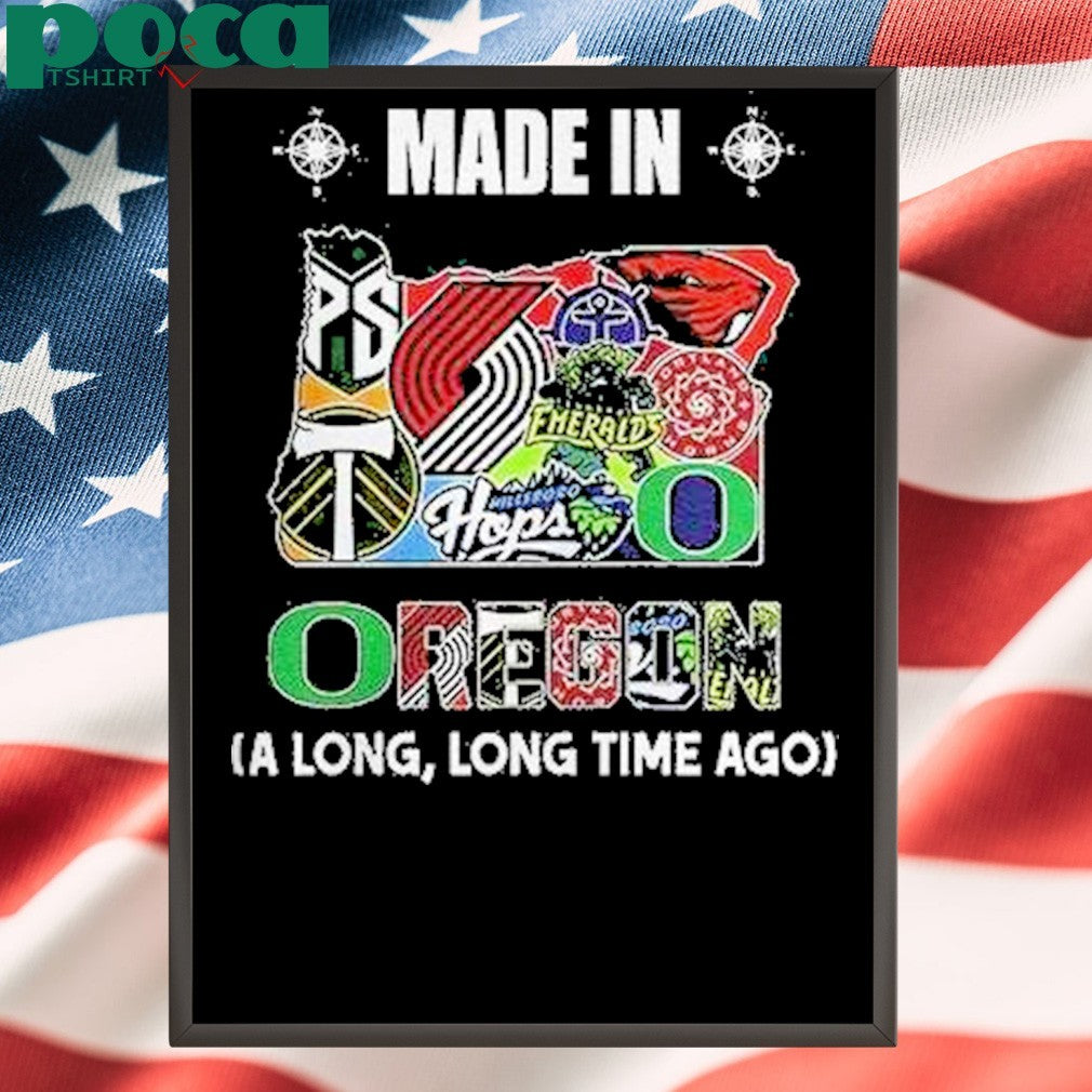 Oregon Sports Teams Made In Oregon A Long Long Time Ago Shirt