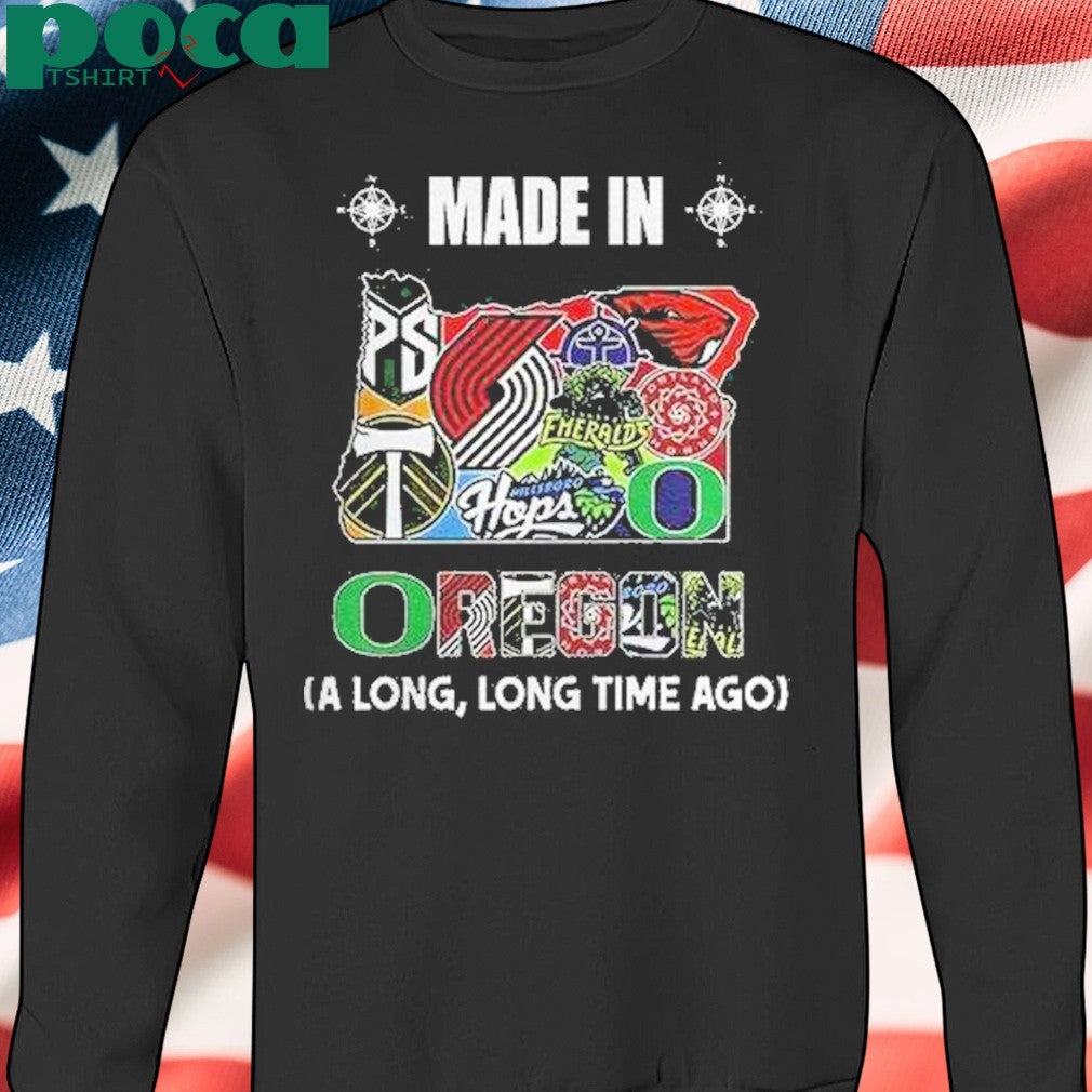 Oregon Sports Teams Made In Oregon A Long Long Time Ago Shirt