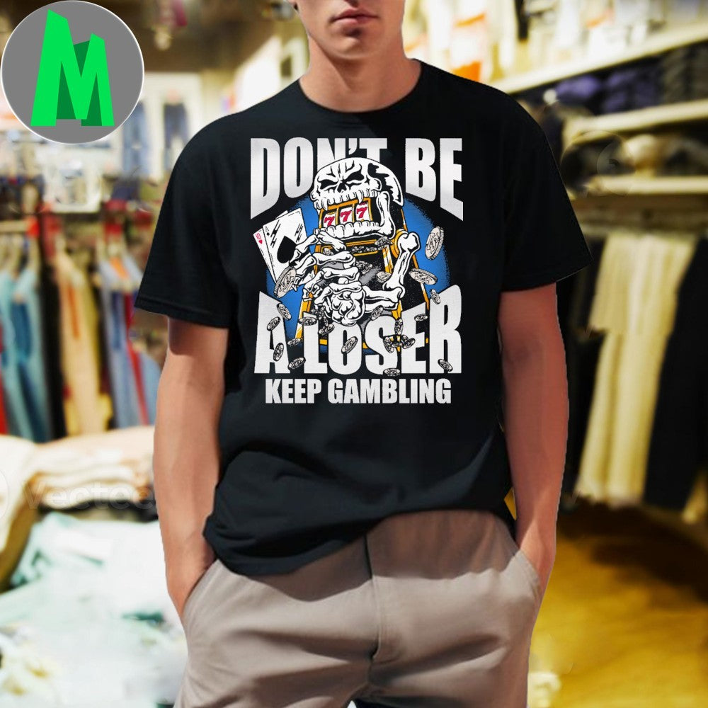 Original Don’t Be A Loser, Keep Gambling Skeleton Slot Machine T-Shirt
