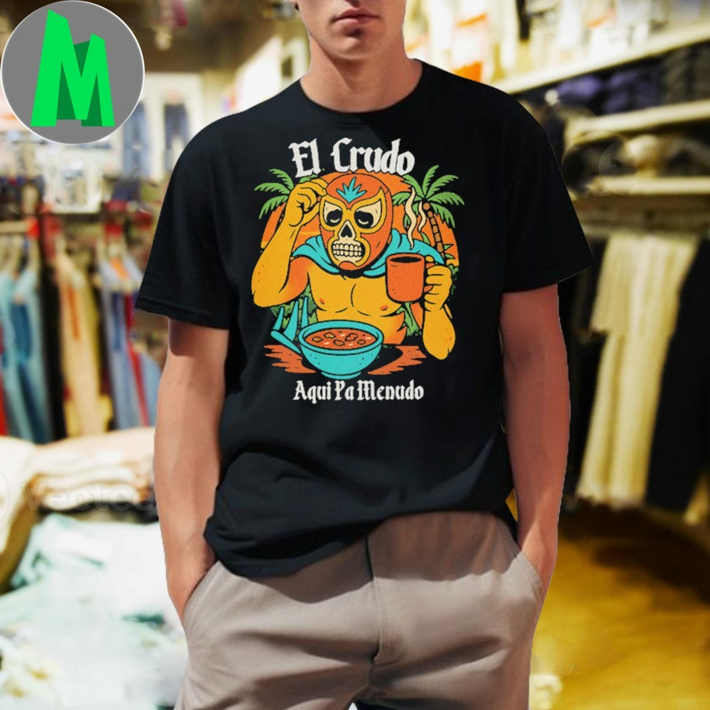 Original El Crudo Pa Menudo Shirt