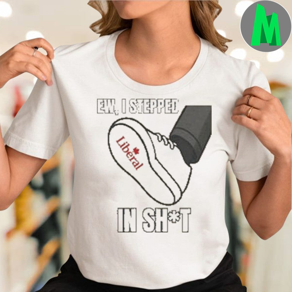Original Ew, I Stepped In Sht Anti-Liberal Political Satire T-Shirt