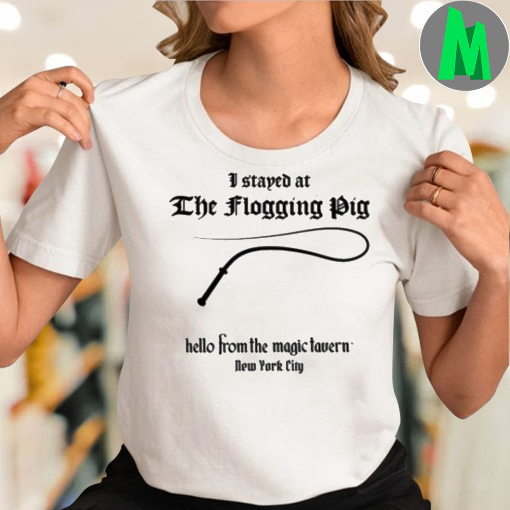 Original I stayed at The Flogging Pig hello from the magic tavern New York City Shirt