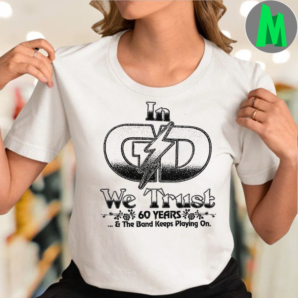 Original In GD We Trust 60 Years And The Band Keep Playing On Shirt