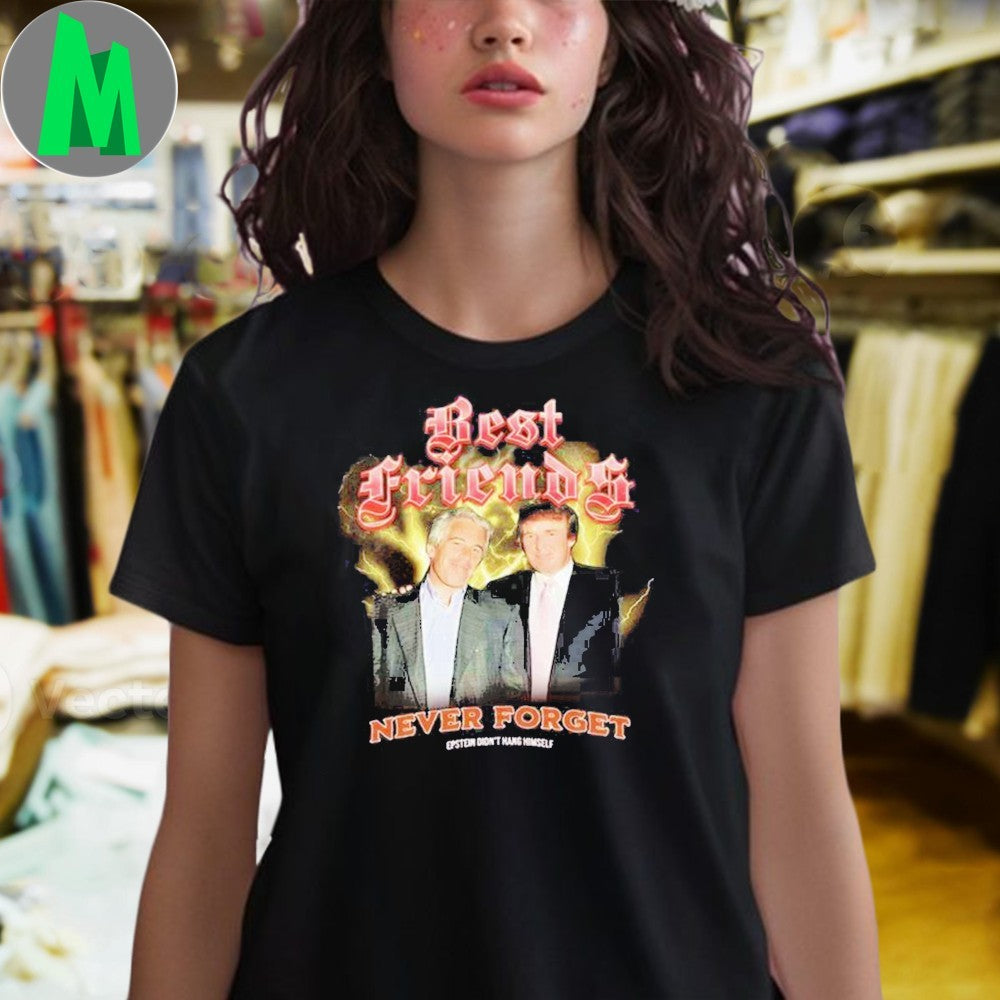 Original Trump And Jeffrey Best Friends Never Forget Epstein Didn’t Hang Himself Shirt