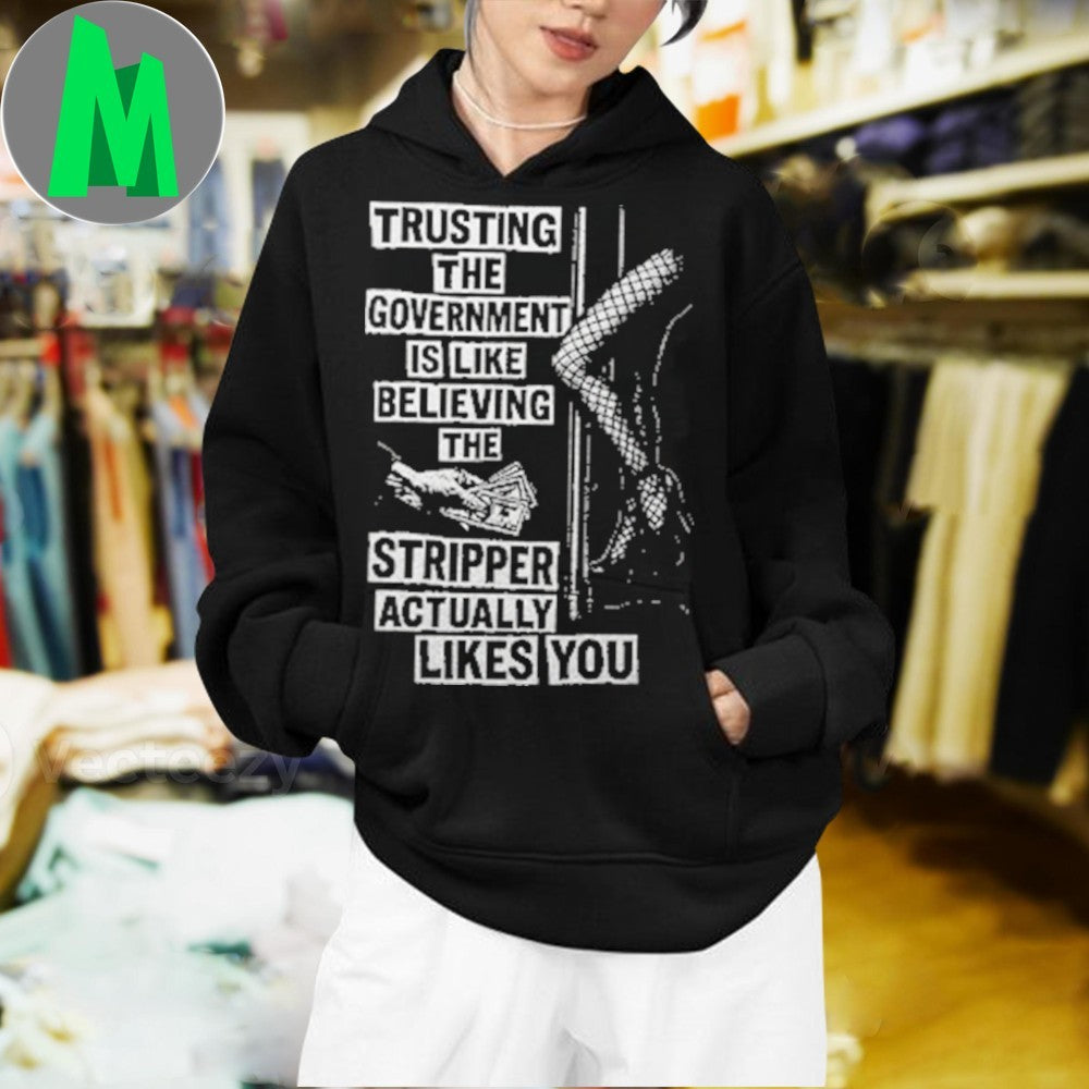 Original Trusting The Government Is Like Believing The Stripper Actually Likes You Shirt