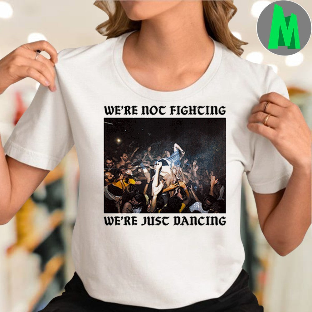 Original We’re Not Fighting We’re Just Dancing Shirt