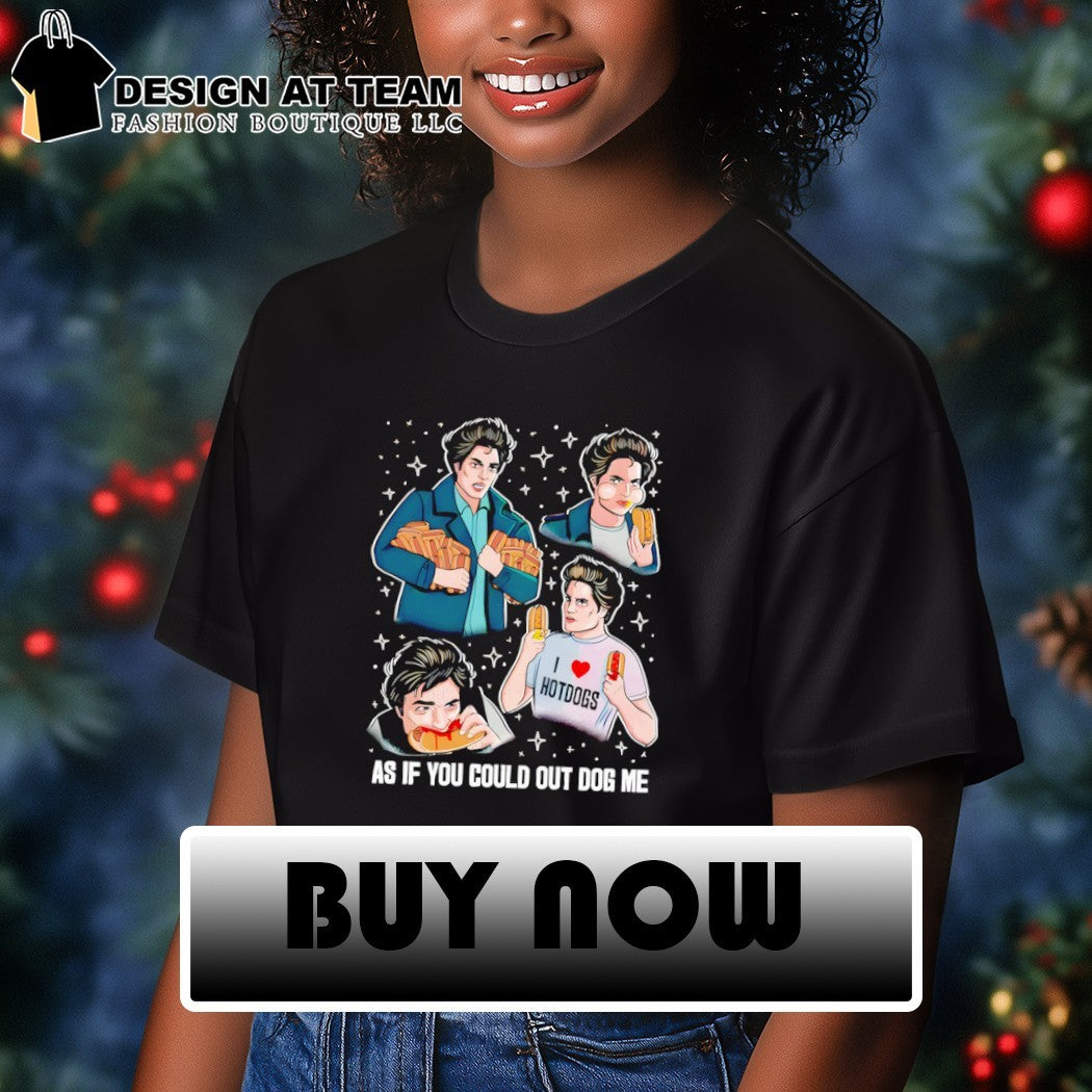 Out dog me parody as if you could out dog me shirt