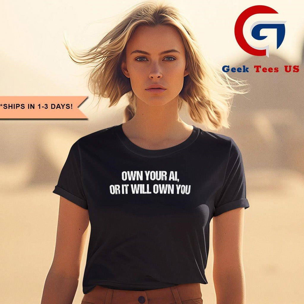 Own your AI or it will own you T-shirt