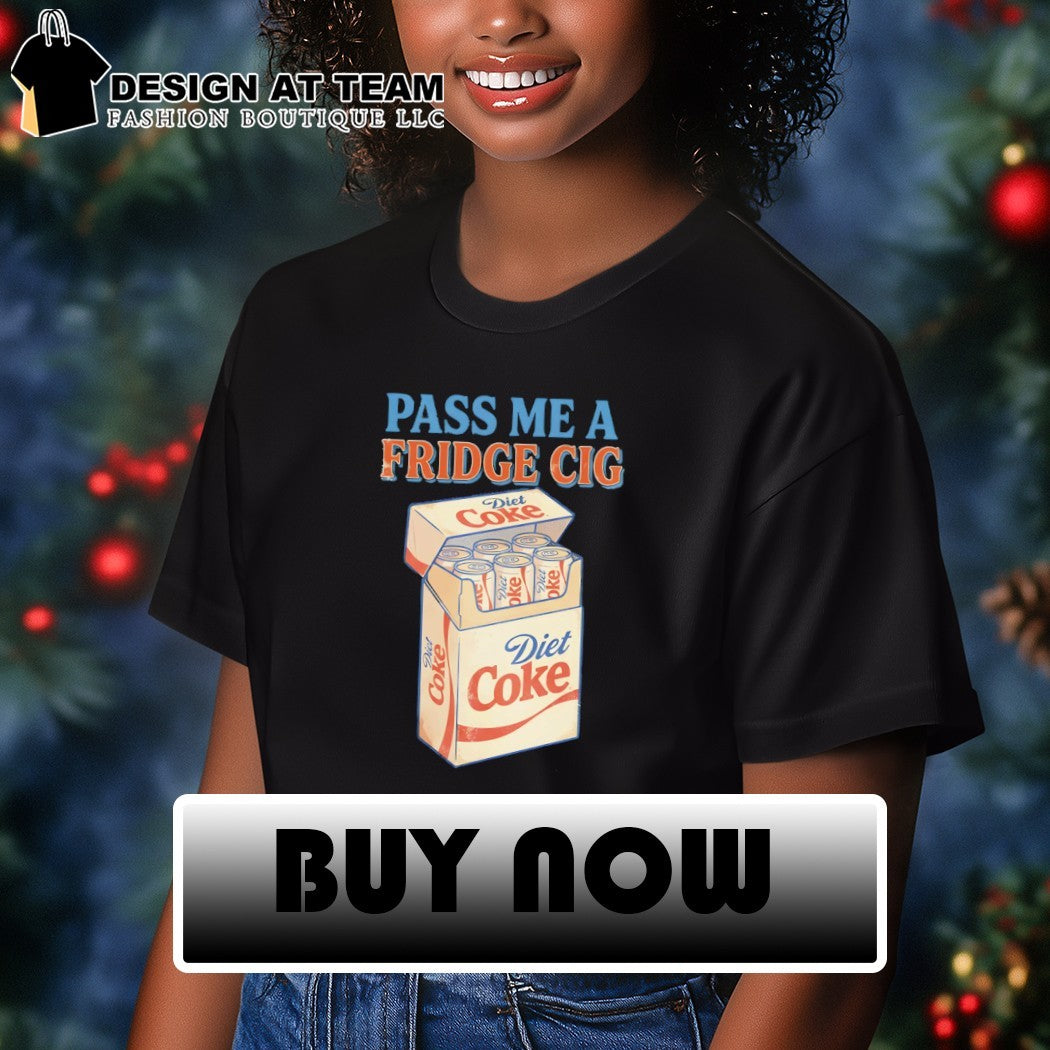Pass me a fridge cig diet coke shirt