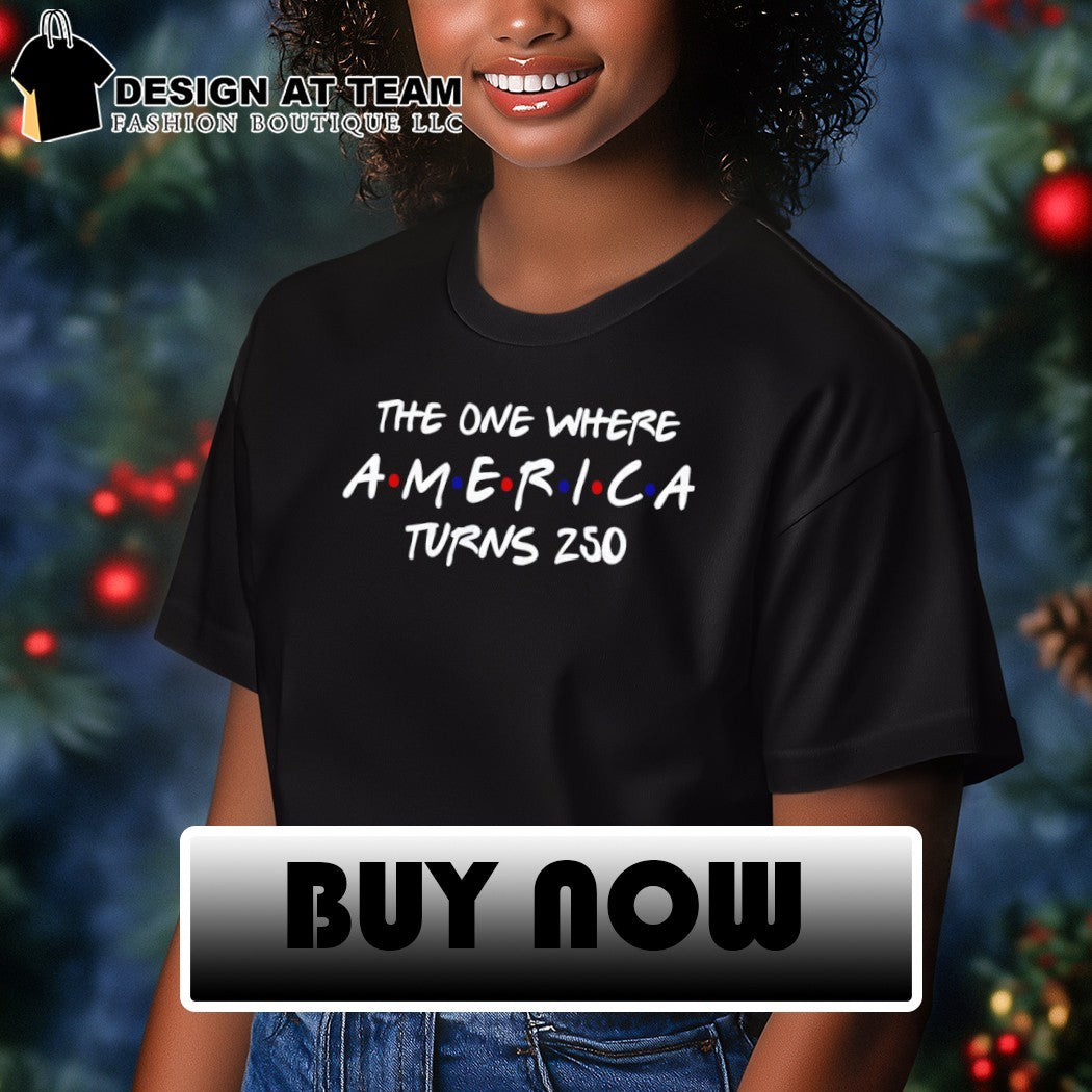 Patriotic Apparel the one where America turns 250 4th of July shirt
