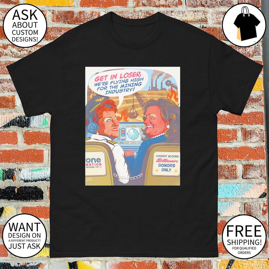 Pauline Hanson and Gina Rinehart get in loser we’re flying high for the mining industry shirt