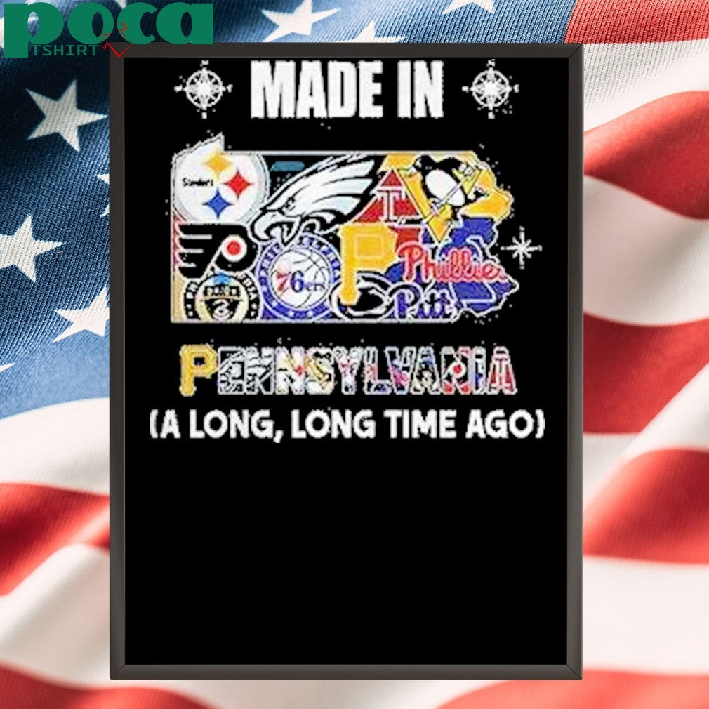 Pennsylvania Sports Teams Made In Pennsylvania A Long Long Time Ago Shirt