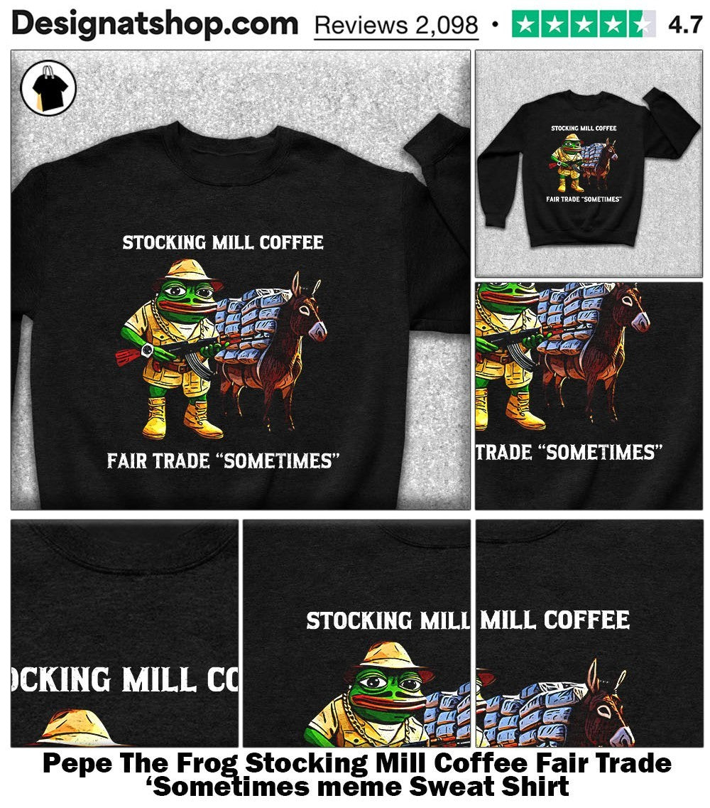 Pepe The Frog Stocking Mill Coffee Fair Trade ‘Sometimes meme shirt