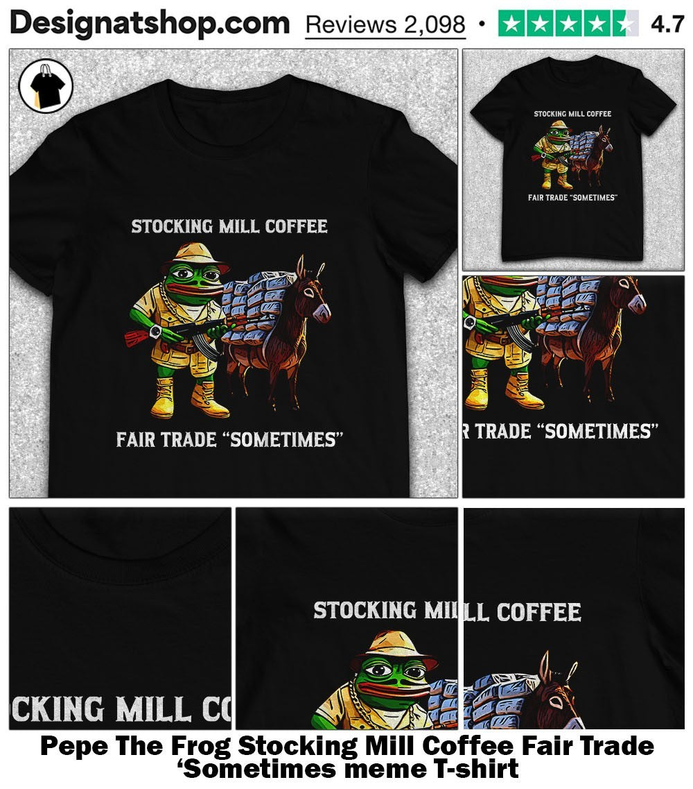 Pepe The Frog Stocking Mill Coffee Fair Trade ‘Sometimes meme shirt