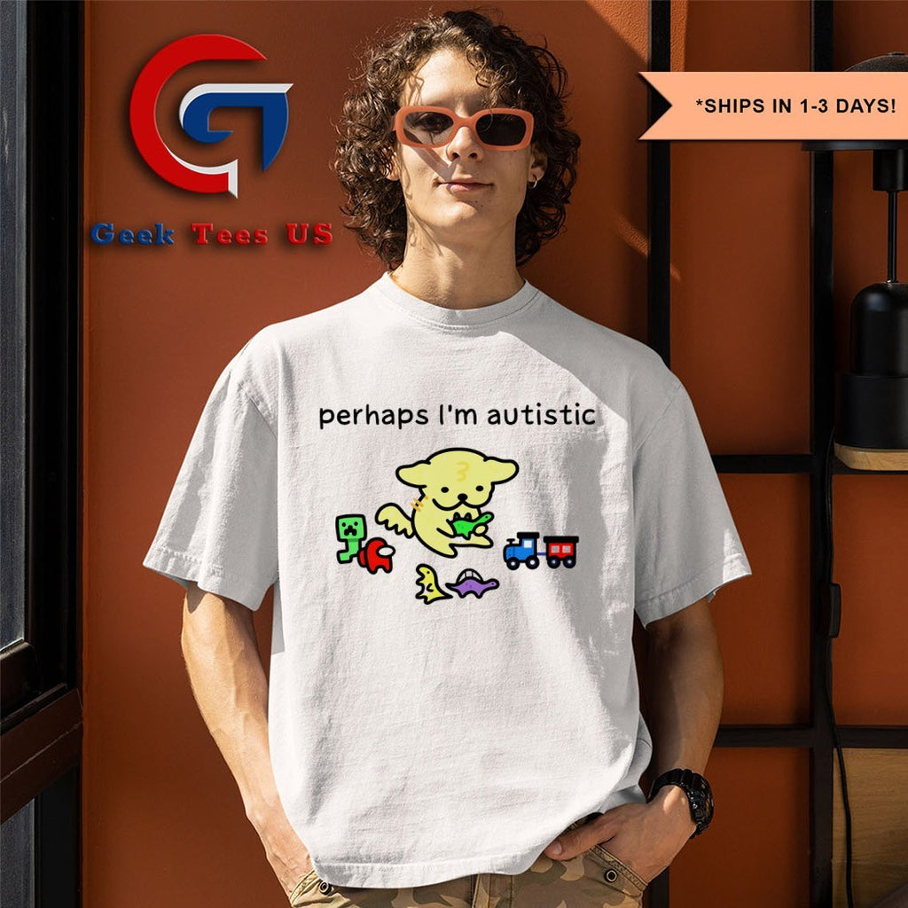 Perhaps I’m autistic shirt