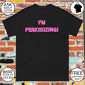Perkis Power 90s Movie I’m Perkisizing shirt