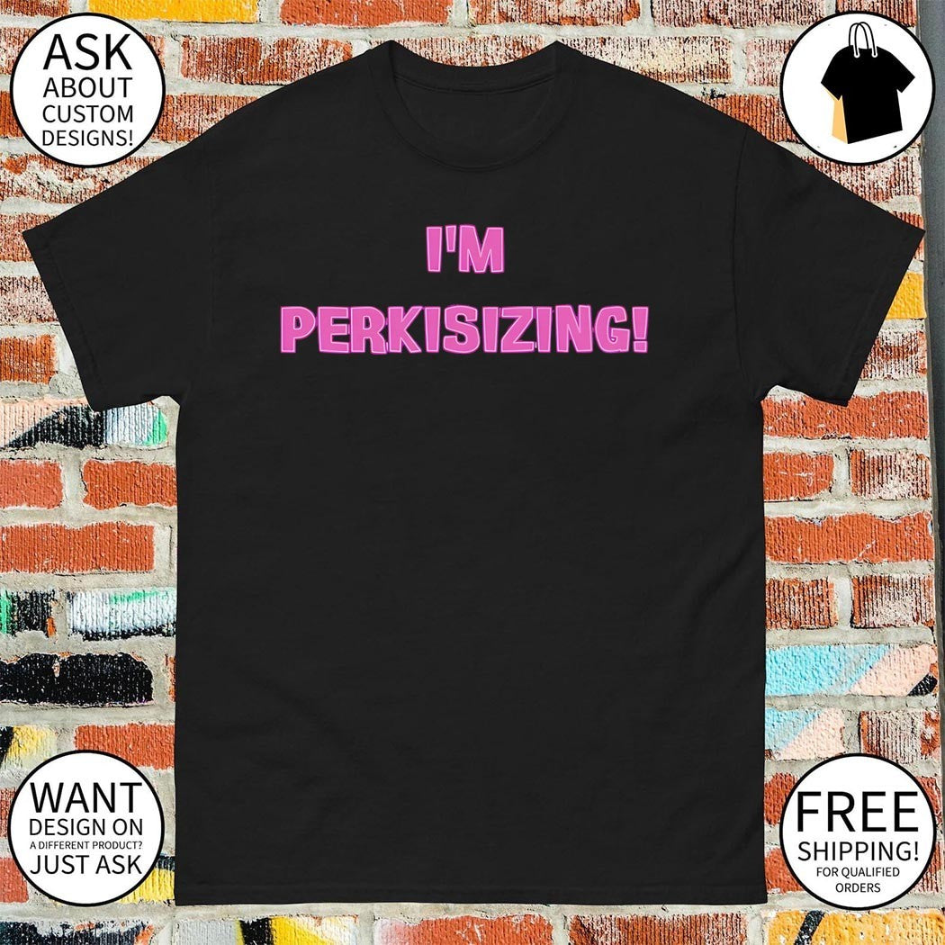 Perkis Power 90s Movie I’m Perkisizing shirt
